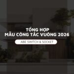 Bộ sưu tập Công tắc ổ cắm Vuông năm 2026: Nâng tầm đẳng cấp với Công tắc ổ cắm điện ABE