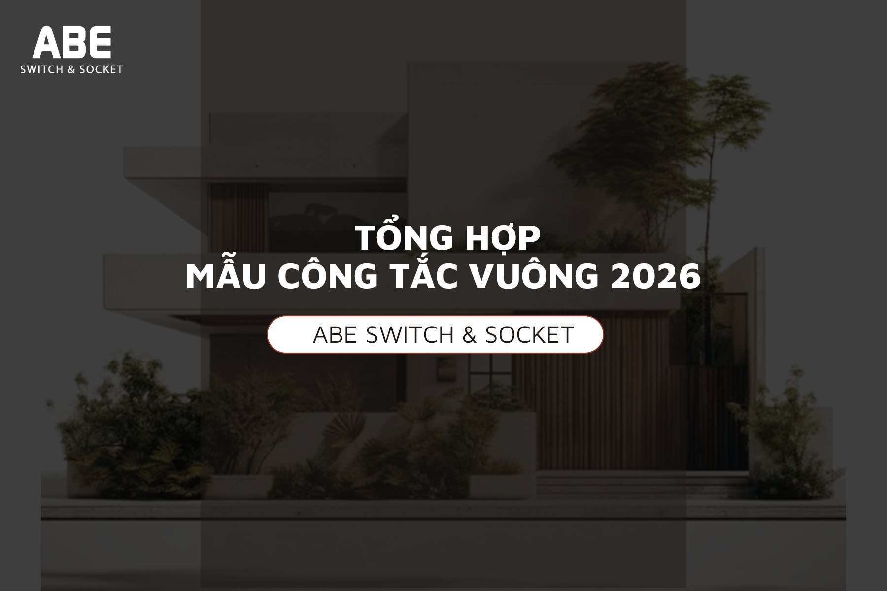 Read more about the article Bộ sưu tập Công tắc ổ cắm Vuông năm 2026: Nâng tầm đẳng cấp với Công tắc ổ cắm điện ABE